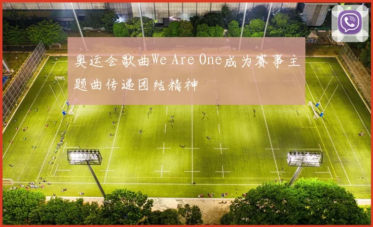奥运会歌曲We Are One成为赛事主题曲传递团结精神